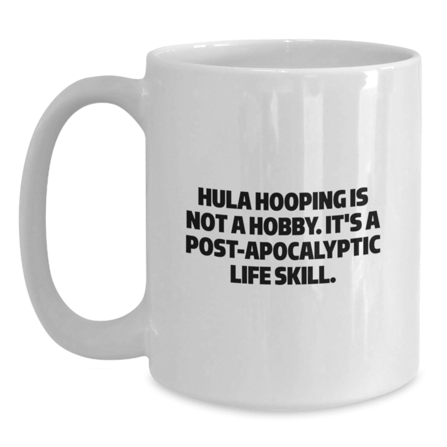 Hula Hooping Fun, White Coffee Mug, 'Hula Hooping Is Not A Hobby. It's A Post-apocalyptic Life Skill.' Funny Birthday Unique Gift from Friends - Main