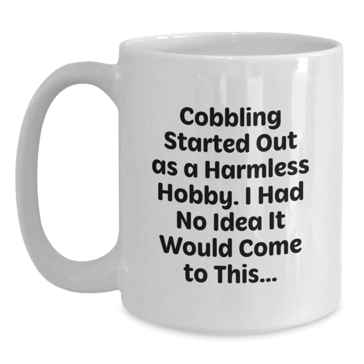 Funny Cobbling Hobbyist Gifts from Friends for Christmas Unique Mugs, White Coffee Mug with Quote 'I Had No Idea It Would Come To This...' - Main