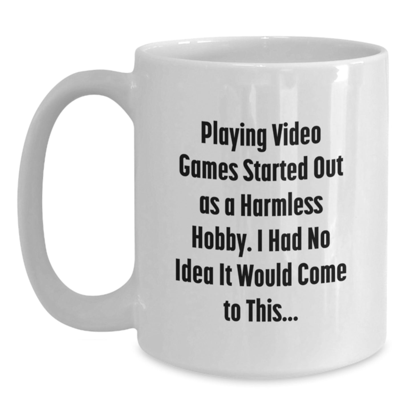 Funny Playing Video Games Gifts for Him, White Coffee Mug, Gifts from Men, 'Playing Video Games Started Out As A Harmless Hobby. I Had No Idea It Would Come To This...' - Main