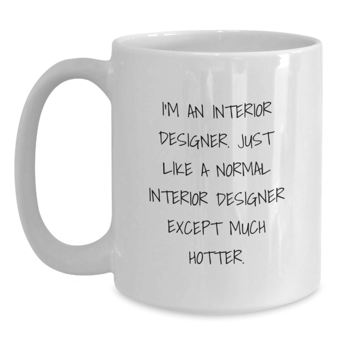 Funny Interior Designer Gifts, White Coffee Mug for Mom, Unique Interior Designer, White Mug - 'I'm Like A Normal Interior Designer Except Much Hotter.' - Main
