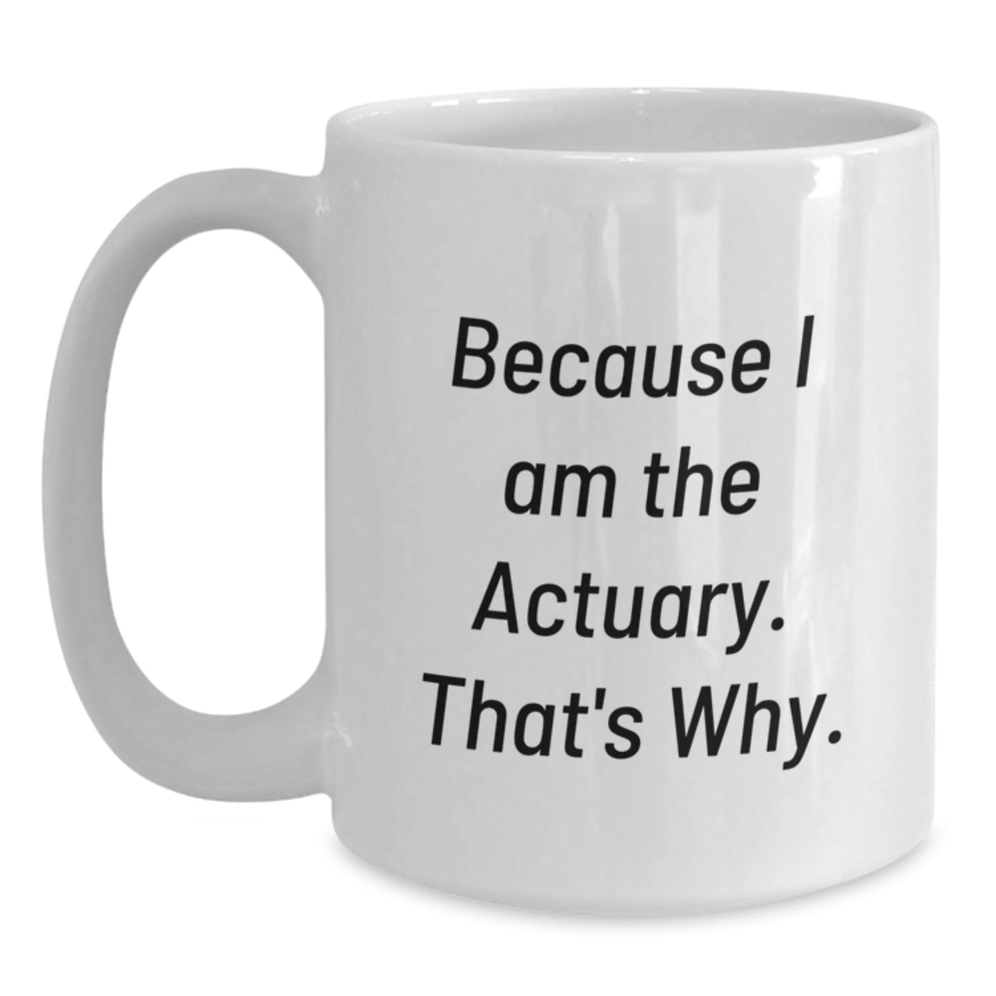 Fun Actuary White Coffee Mugs Gifts from Friends for Actuary Lovers because I am the Actuary That's Why Christmas Unique Gifts - Main