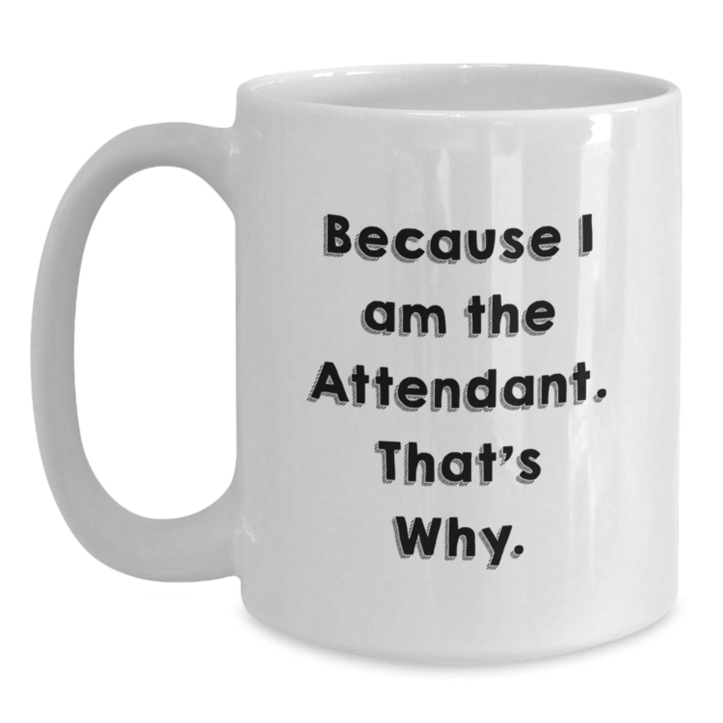 Funny Attendant Gifts for Men White Coffee Mugs Because I Am The Attendant. That's Why. Unique Christmas Memorable Presents from Friends to Family - Main