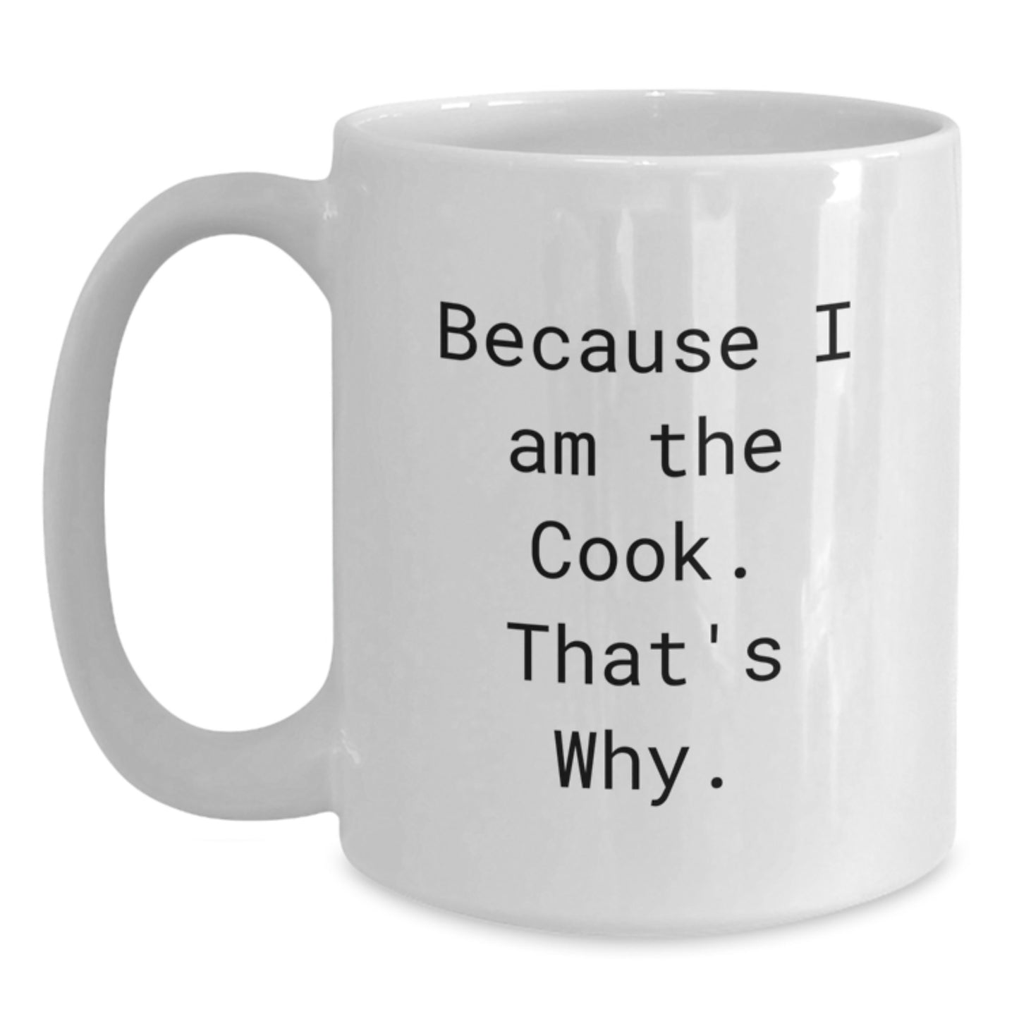 Gifts from Family and Friends for the Birthday Cook, Because 'I Am The Cook, That's Why' Funny Quote White Coffee Mug, 11oz or 15oz Ceramic Mug - Main