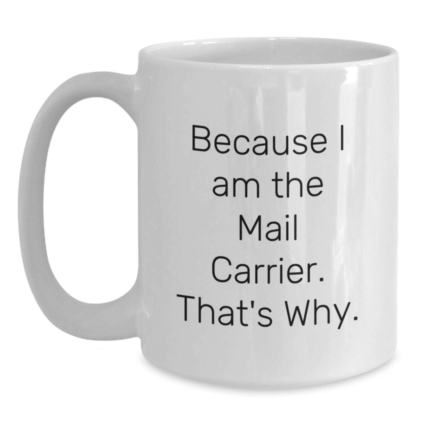 Funny Mail Carrier Gifts for Men Women Friends Family on Birthday - Because I Am The Mail Carrier. That's Why. White Coffee Mug - Main