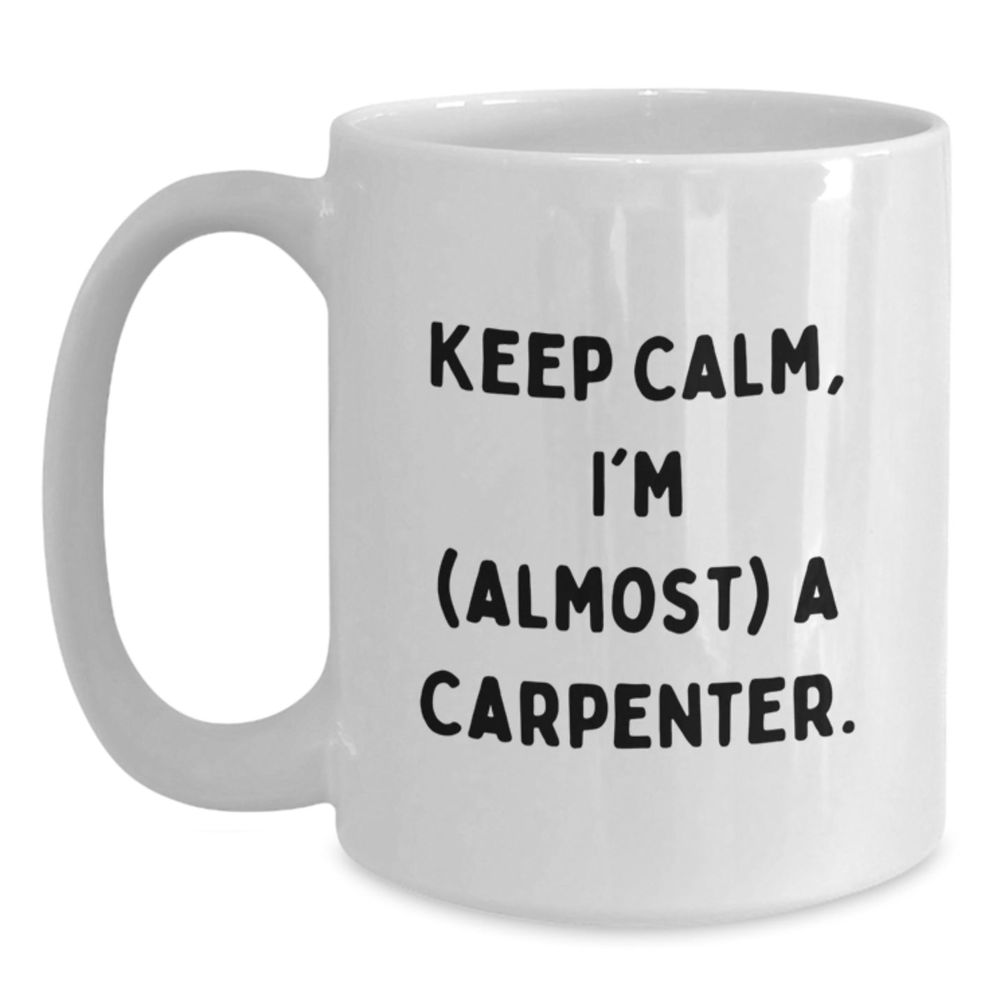 Funny Carpenter Gifts from Men to Friends White Coffee Mug - Keep Calm, I'm (almost) A Carpenter. - Main