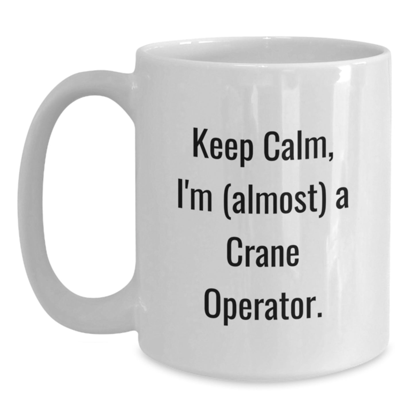 Funny Crane Operator Gifts for Men from Friends - Keep Calm, I'm (almost) A Crane Operator. White Coffee Mug for Christmas - Main