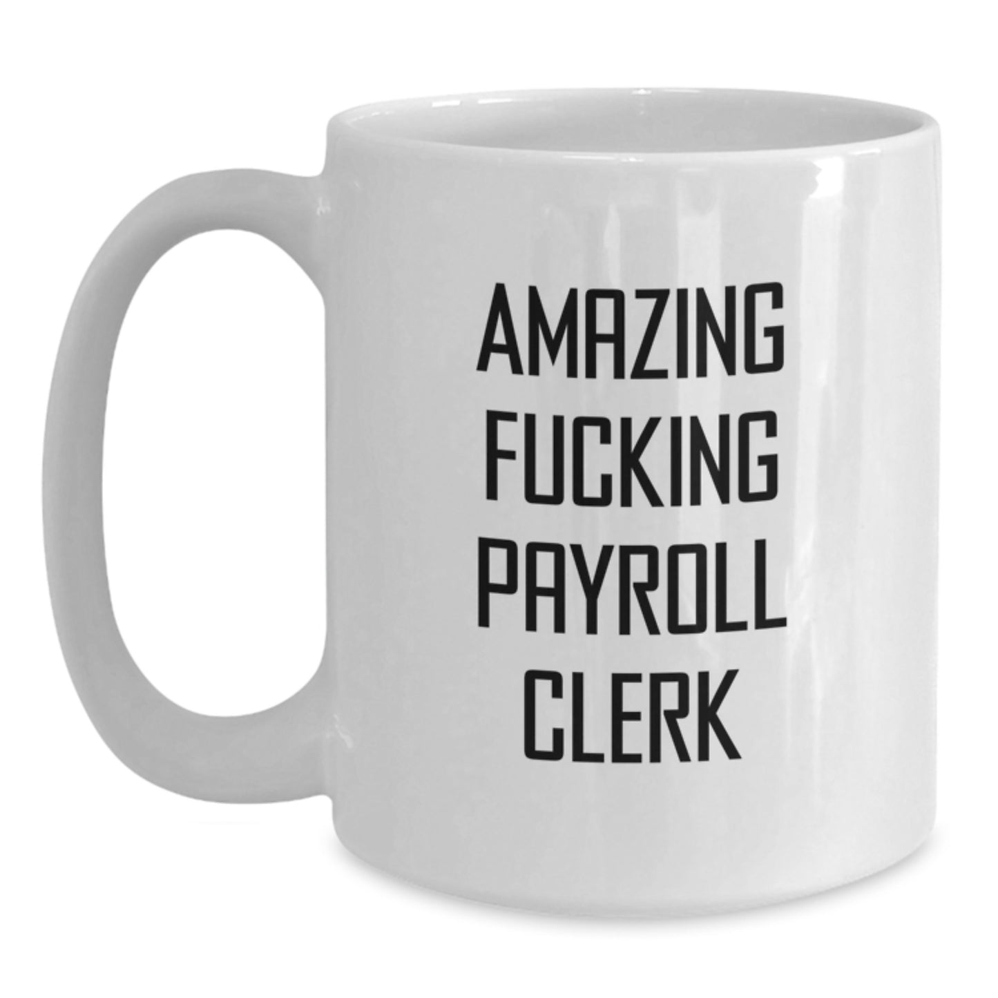Funny Payroll Clerk Gifts from Friends for Payroll Clerk Men White Coffee Mug, 'Amazing F--king Payroll Clerk' Quote, Christmas Unique Gifts, White Ceramic Mug 11oz or 15oz Capacity - Main