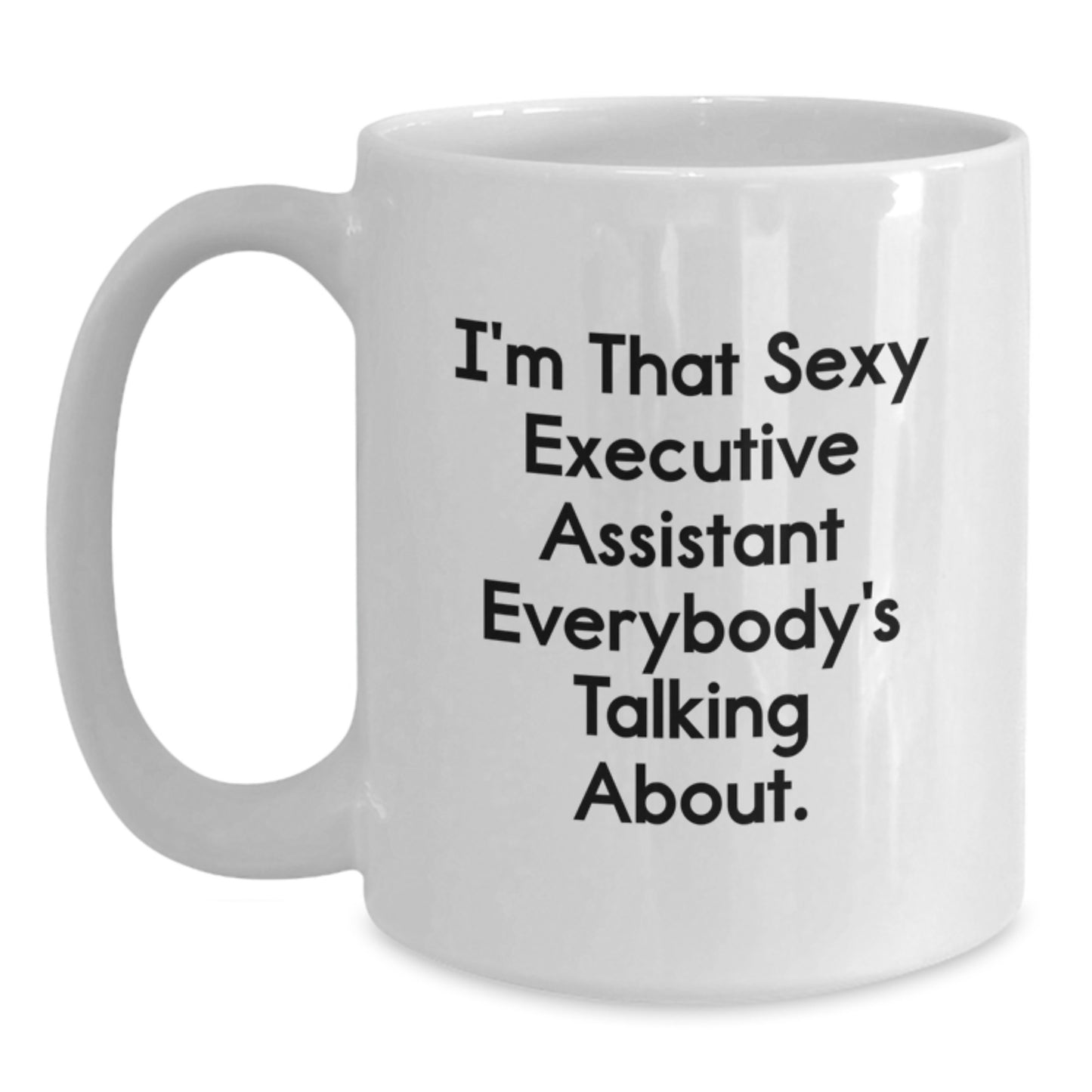Funny Executive Assistant White Coffee Mug Gifts from Men to Executive Assistant Friends and Family, I'm That Sexy Executive Assistant Everybody's Talking About - Main