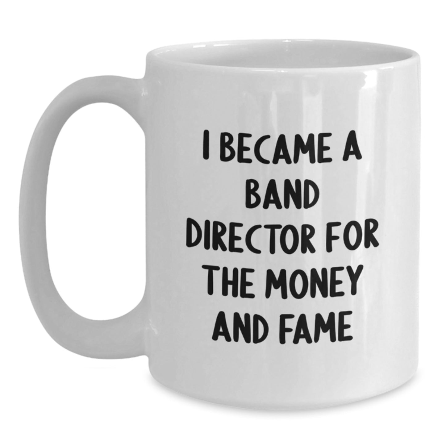 Funny Band Director Gifts from Friends for Christmas Unique Mugs - I Became A 'Band Director For The Money And Fame' White Coffee Mug - Main