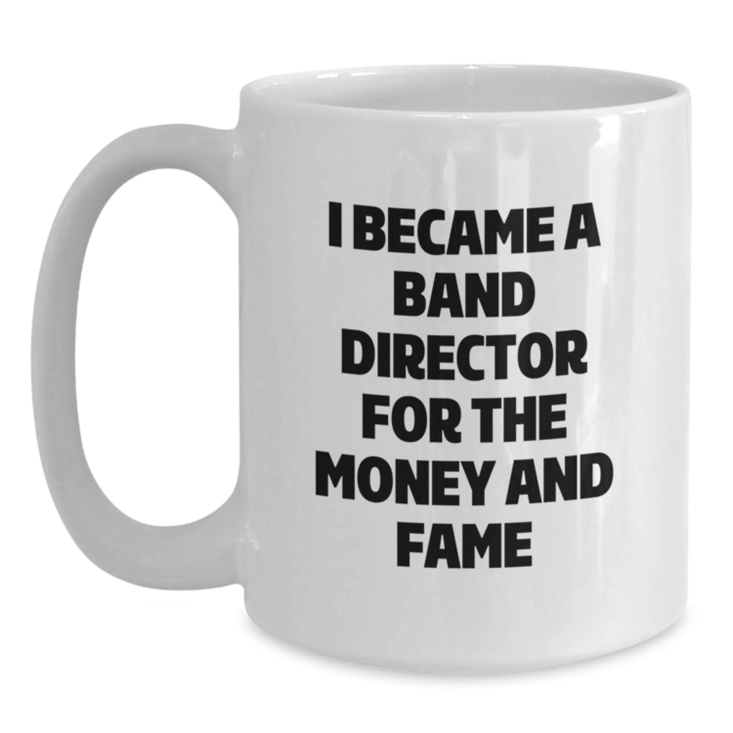 Funny Band Director Gifts for Men from Friends and Family - Christmas Unique White Coffee Mug - I Became A Band Director For The Money And Fame - Main