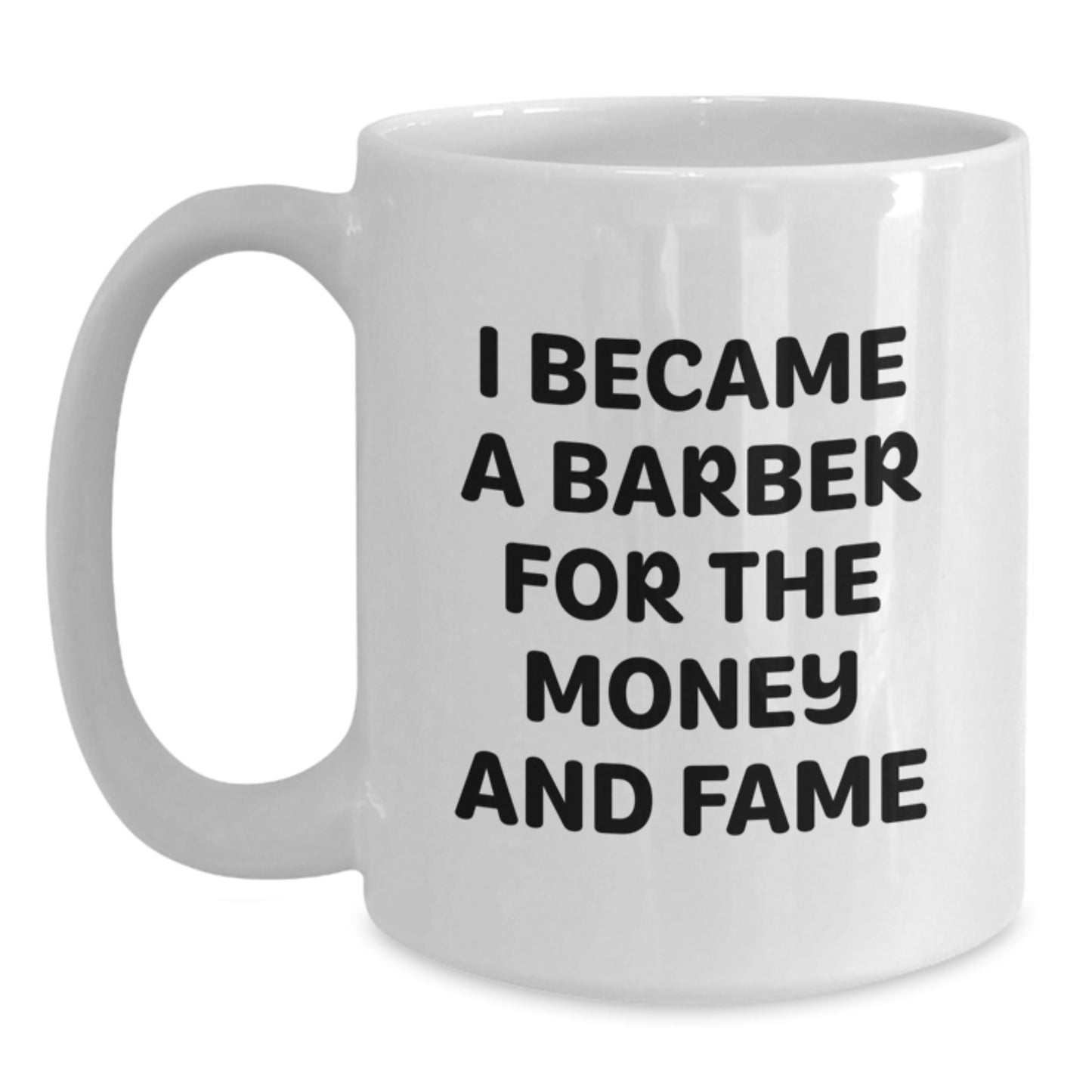 Funny Barber Gifts from Friends for Men - White Coffee Mug - I Became A Barber For The Money And Fame Christmas Unique Gifts - Main