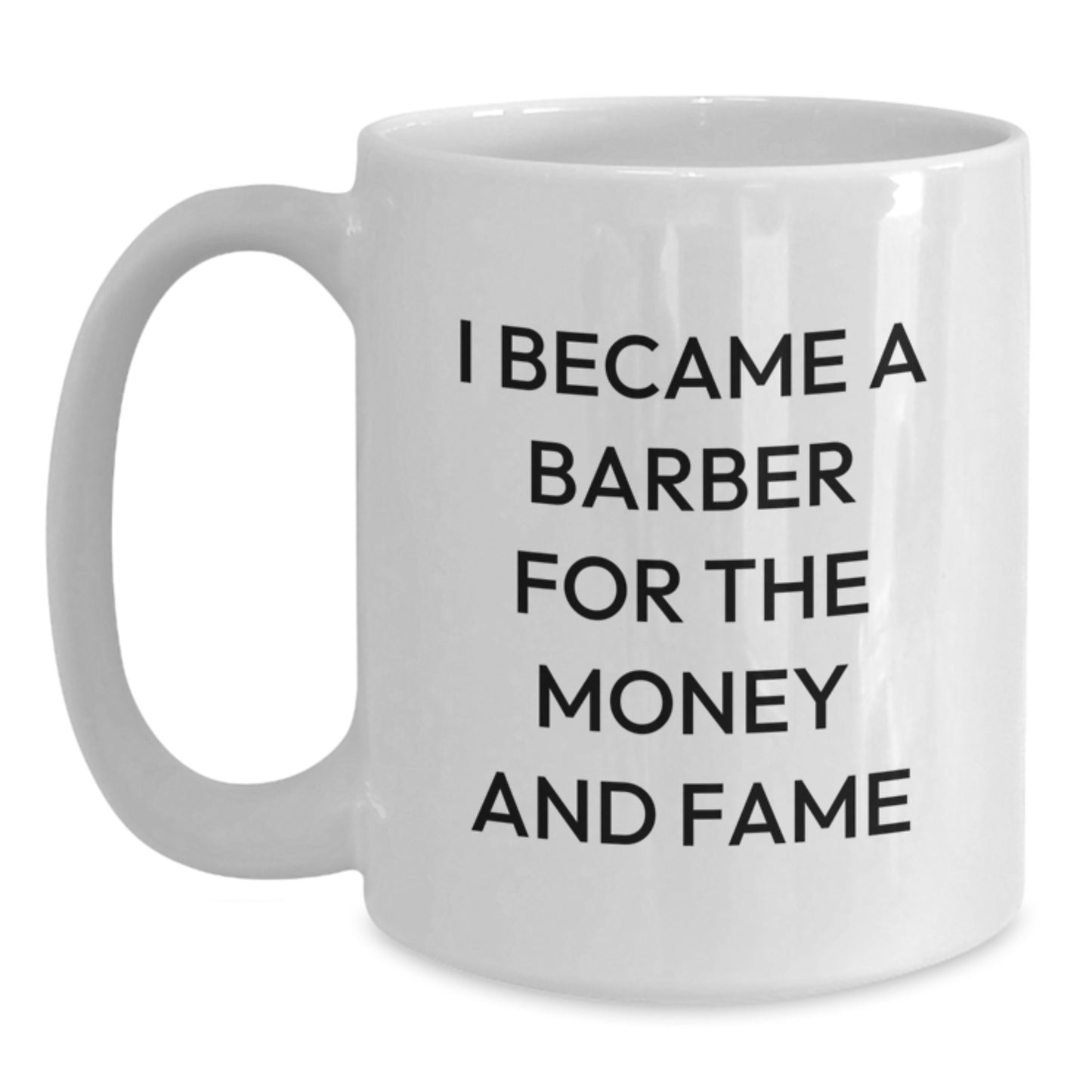Funny 'I Became A Barber For The Money And Fame' Gift for Barber Friends and Family, Unique Christmas White Coffee Mug, Made from Ceramic, Microwave and Dishwasher Safe - Main