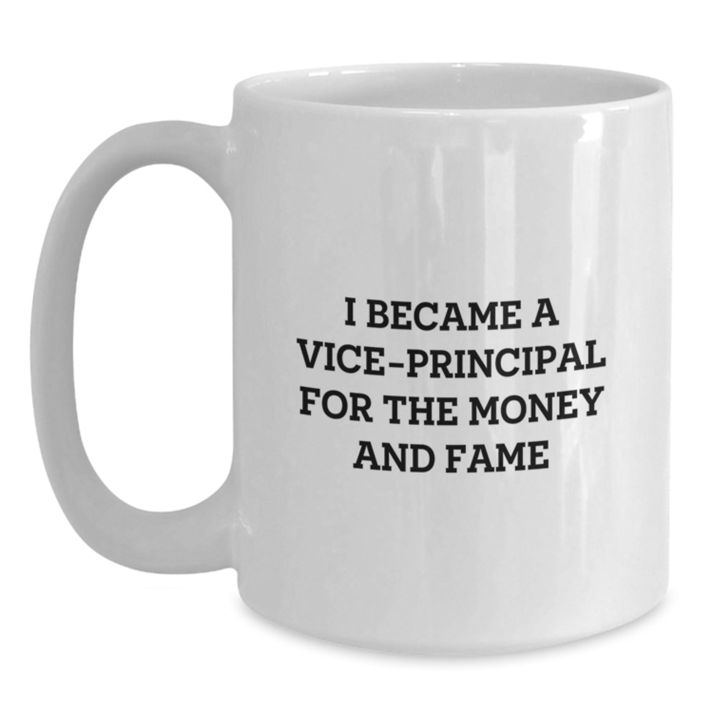 Funny Vice-principal Gifts, White Coffee Mug, I Became A Vice-principal For The Money And Fame, Christmas Unique - Main