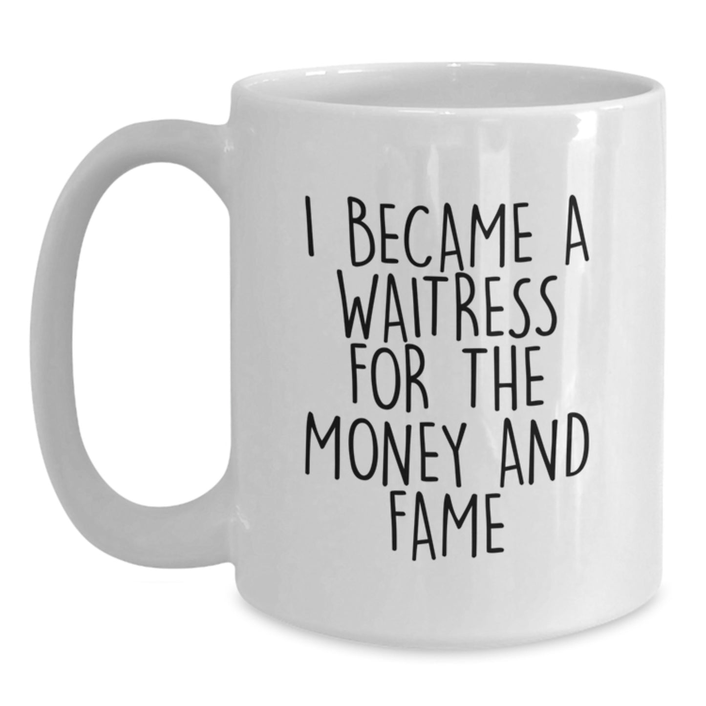 Funny Waitress Gift, White Coffee Mug, I Became A Waitress For The Money And Fame, Unique Christmas Unique Gifts from Friends to Waitress - Main