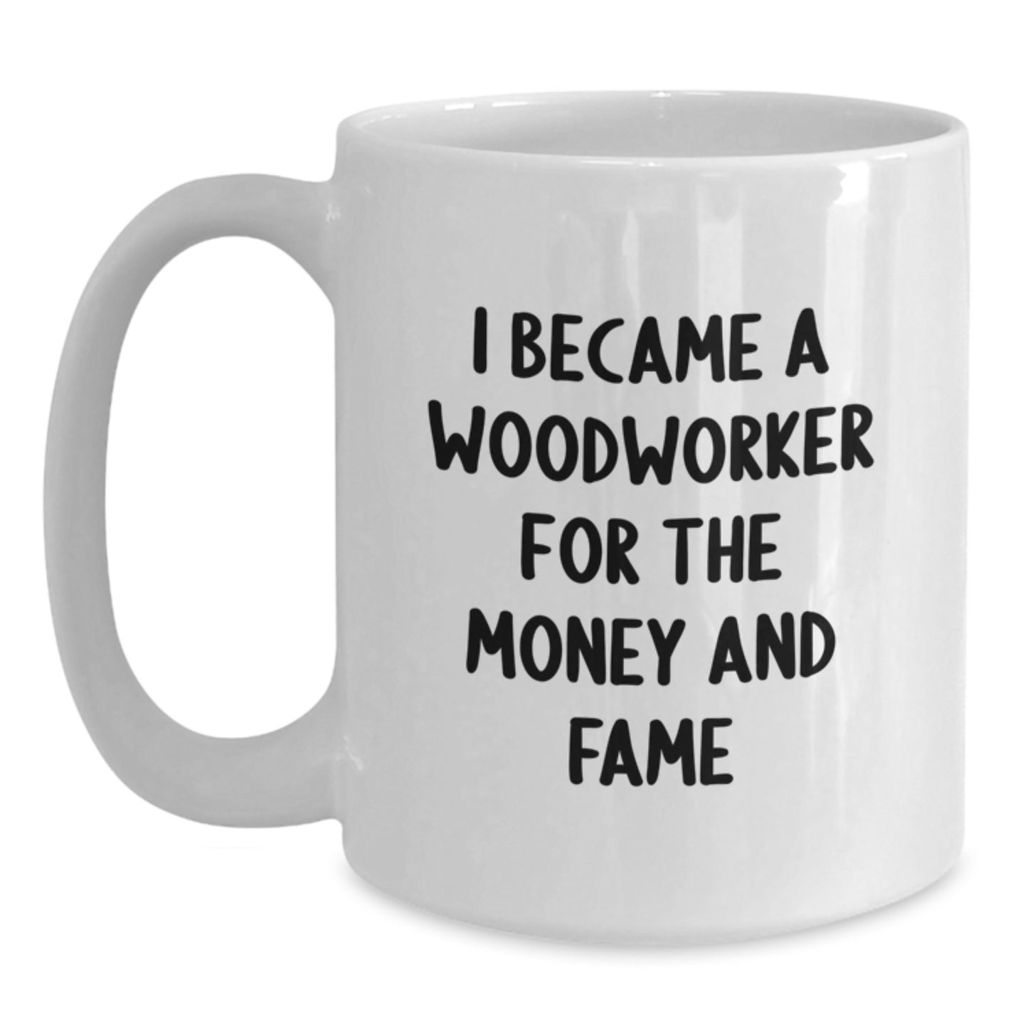 Funny Woodworker Gifts, Unique White Coffee Mug, 'I Became A Woodworker For The Money And Fame', Gifts from Friends, Woodworker Enthusiasts - Main