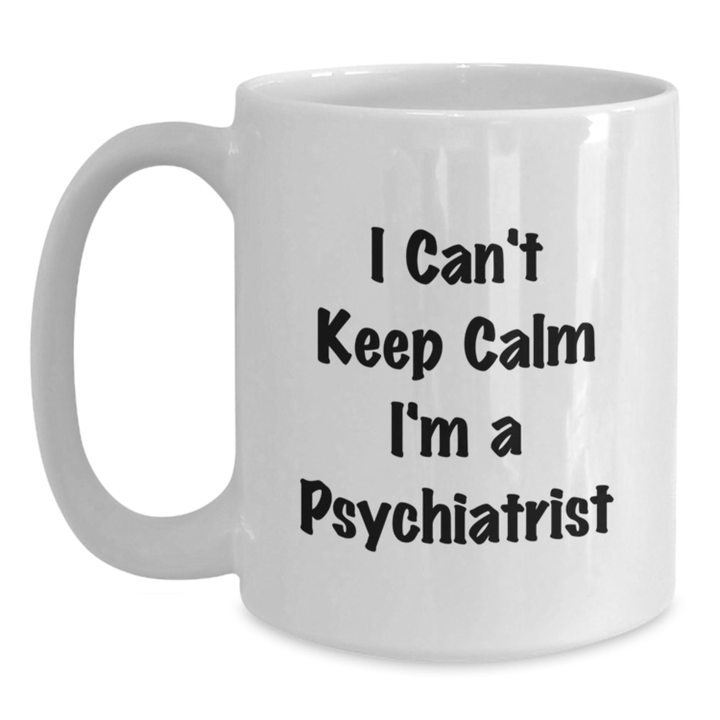 Funny Psychiatrist White Coffee Mugs Gifts from Friends and Family on Valentine's with 'I Can't Keep Calm I'm A Psychiatrist' Quote - Main