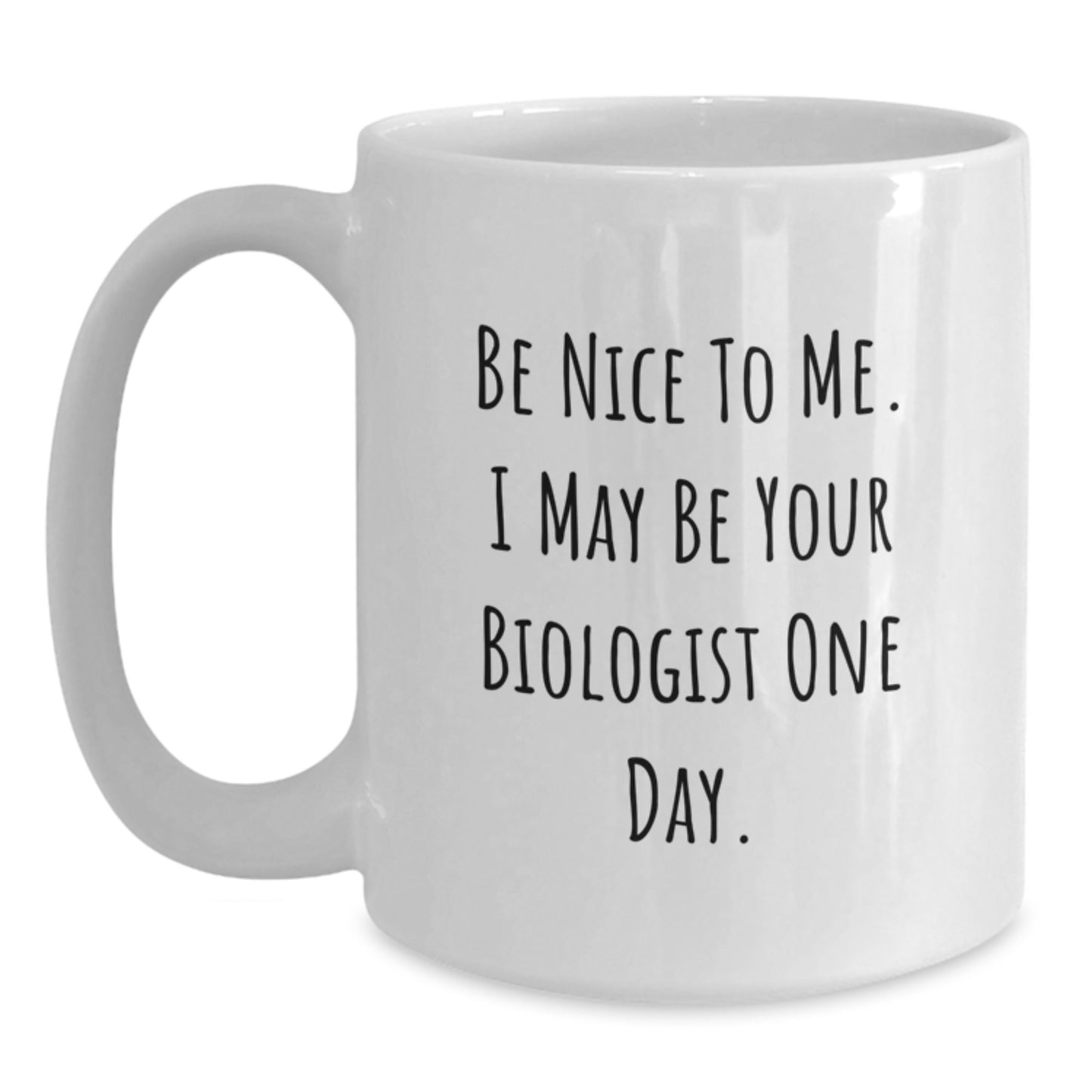 Funny Biologist Gifts for Him - Be Nice To Me I May Be Your Biologist One Day - White Coffee Mug Gifts from Friends - Main