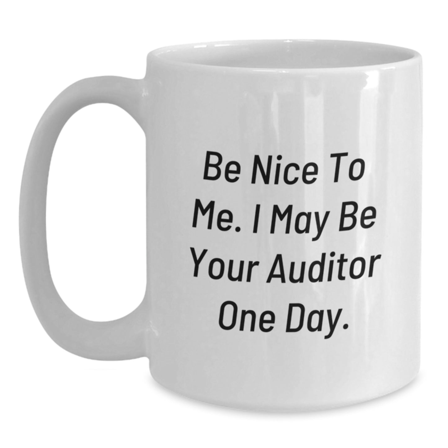 Funny Auditor Gifts - Be Nice To Me. I May Be Your Auditor One Day. White Coffee Mug, Birthday Unique Gifts from Friends to Auditor - Main