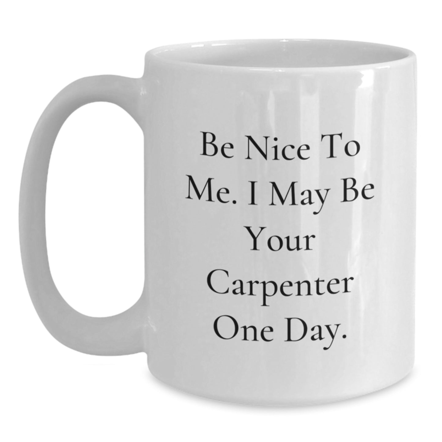 Funny Gifts for Carpenter Friends from Men - Be Nice To Me White Coffee Mug - Main