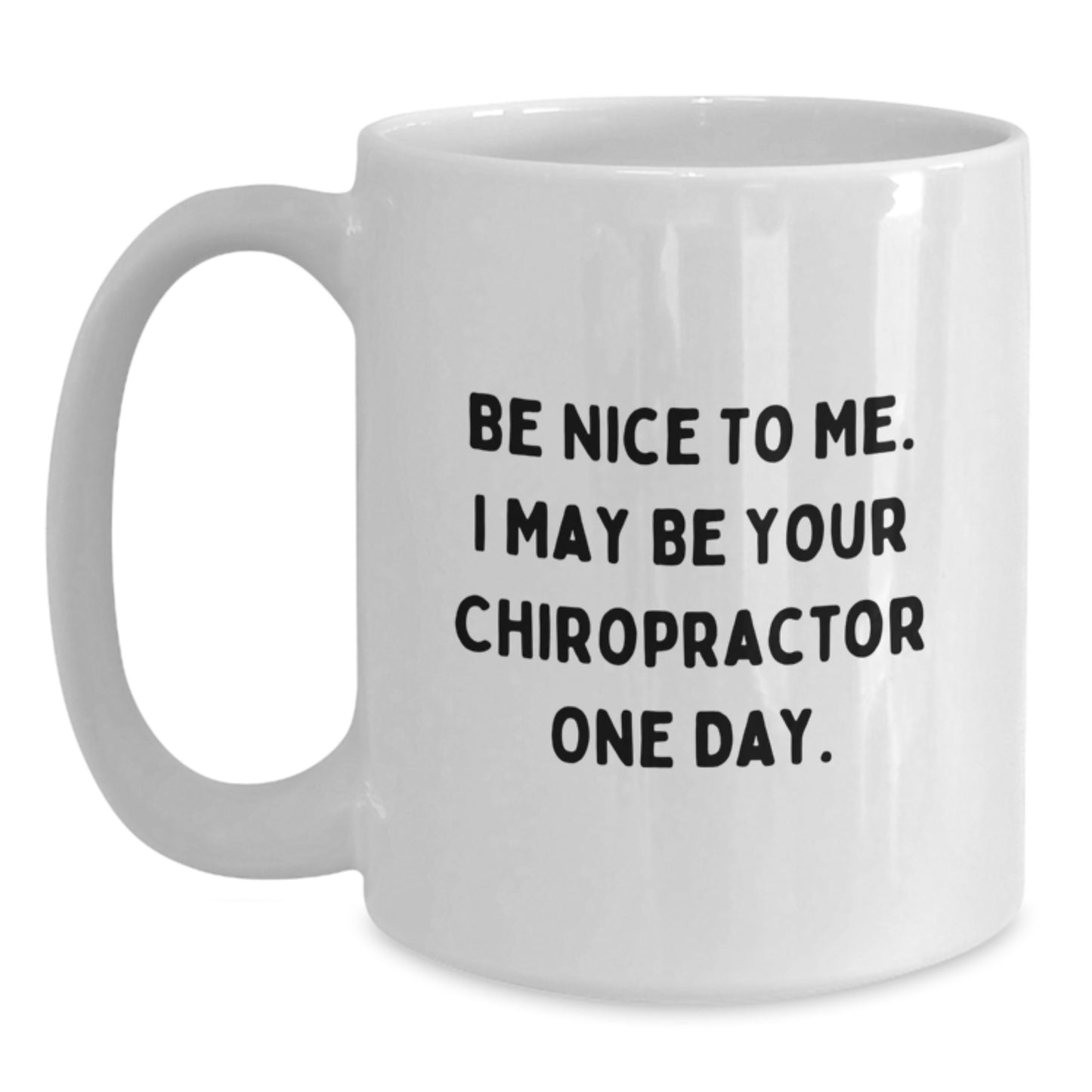 Funny Gifts from Friends for Chiropractor Birthday Unique Ideas White Coffee Mug - 'Be Nice To Me I May Be Your Chiropractor One Day' - Main