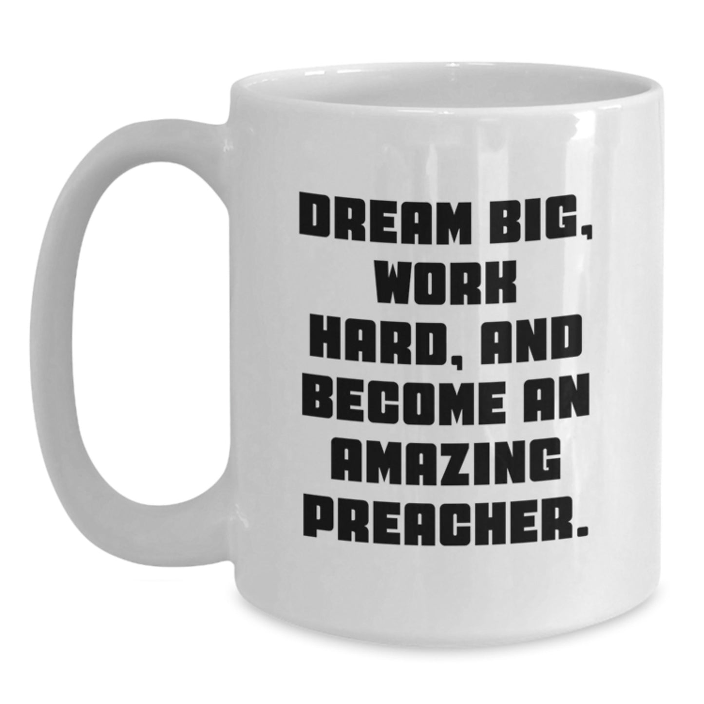 Funny Preacher Gifts from Friends to Become Amazing Preachers, White Coffee Mug for Graduation, 'Dream Big, Work Hard, And Become An Amazing Preacher.' - Main