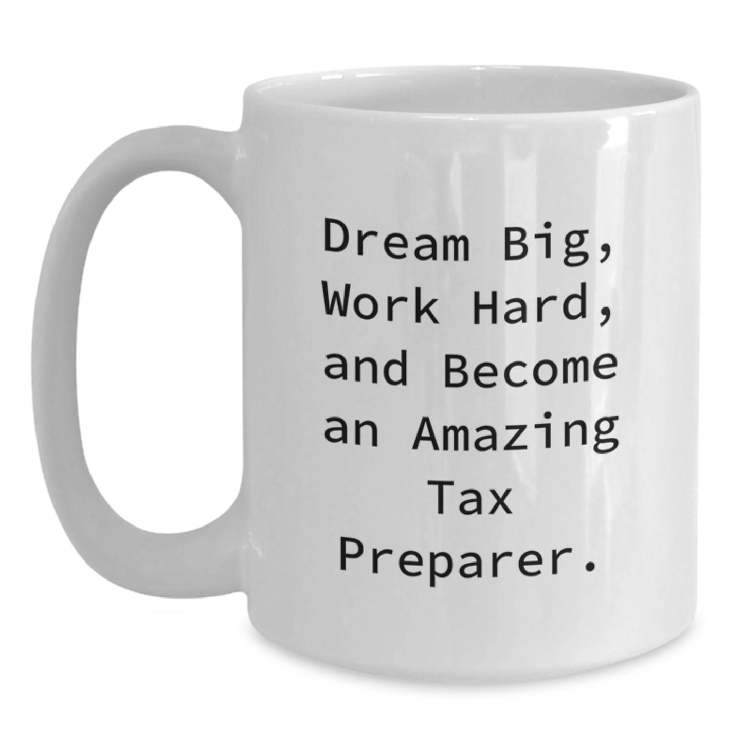 Funny Tax Preparer Gifts from Friends for Graduation - 'Dream Big, Work Hard, And Become An Amazing Tax Preparer.' White Coffee Mug - Main
