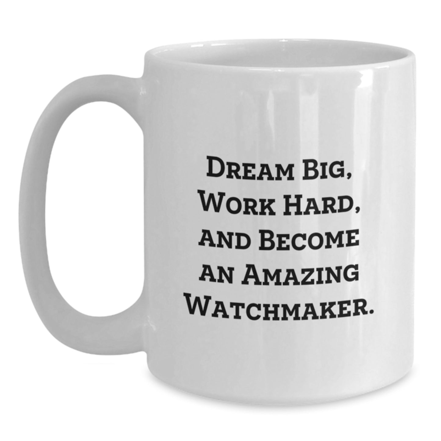 Watchmaker Gifts from Friends, Inspirational Quote Coffee Mug for Graduation, White 11oz or 15oz Ceramic Mug, Made for Watchmaker Enthusiasts, Dreams Big, Work Hard, and Become an Amazing Watchmaker - Main