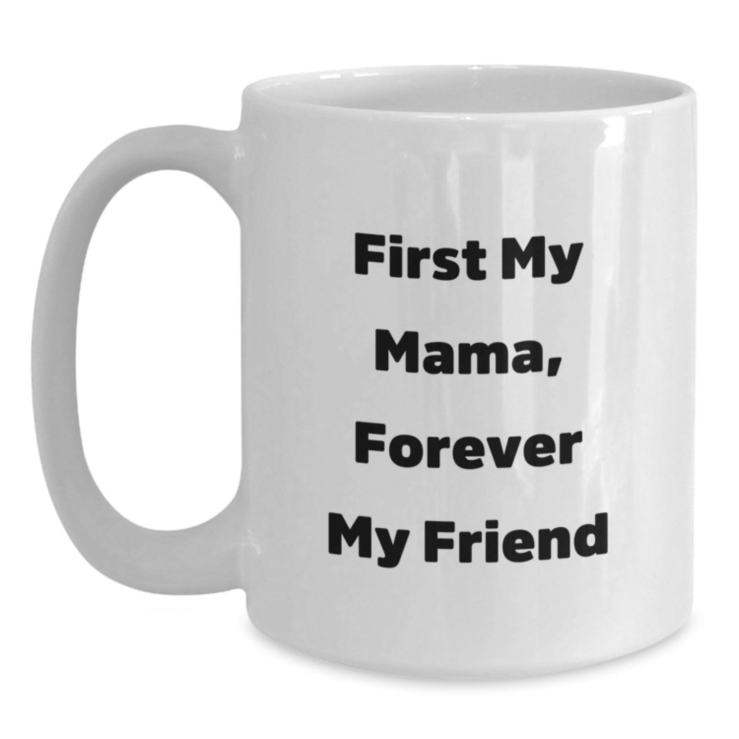 Funny Mama Gifts from Men, White Coffee Mug - 'First My Mama, Forever My Friend' for Graduation Unique Gifts for Mama - Main