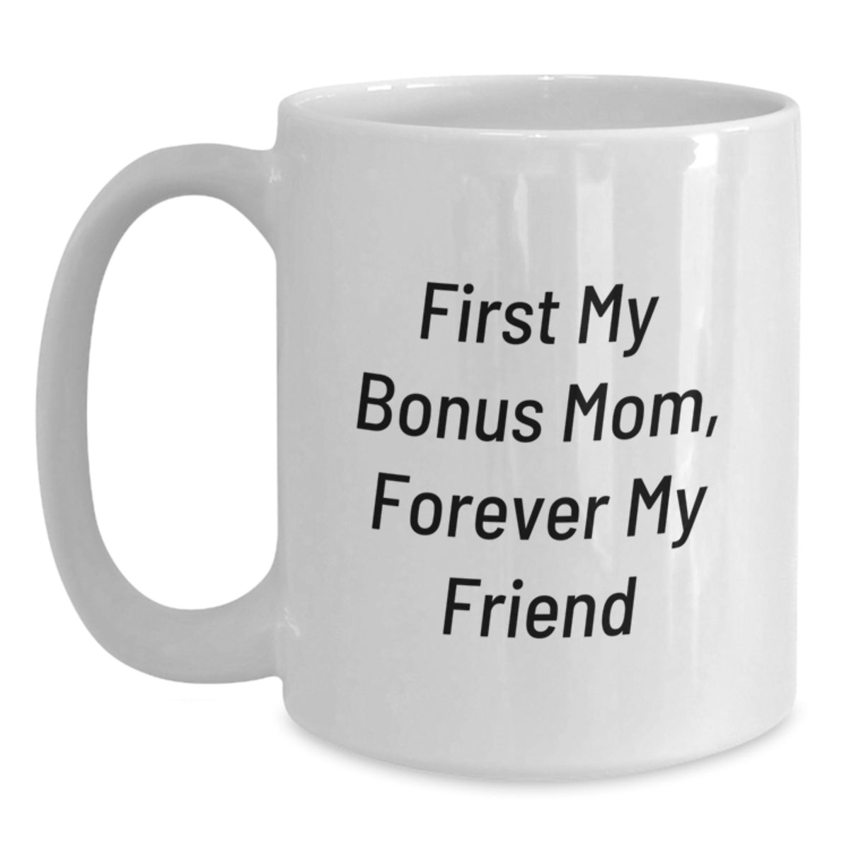 Funny Bonus Mom Gifts, White Coffee Mug for Birthday, 'First My Bonus Mom, Forever My Friend' Quote, Gifts from Family to Bonus Mom - Main