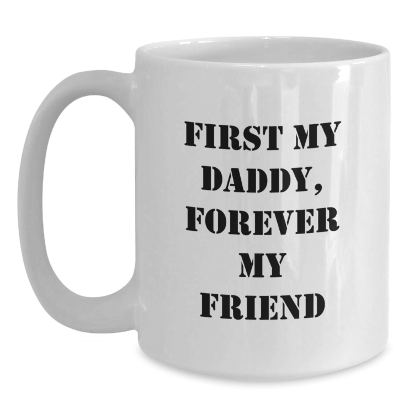 Funny Daddy Gifts from Men to Men - First My Daddy, Forever My Friend White Coffee Mug for Graduation - White 11oz or 15oz Ceramic Mug - Main