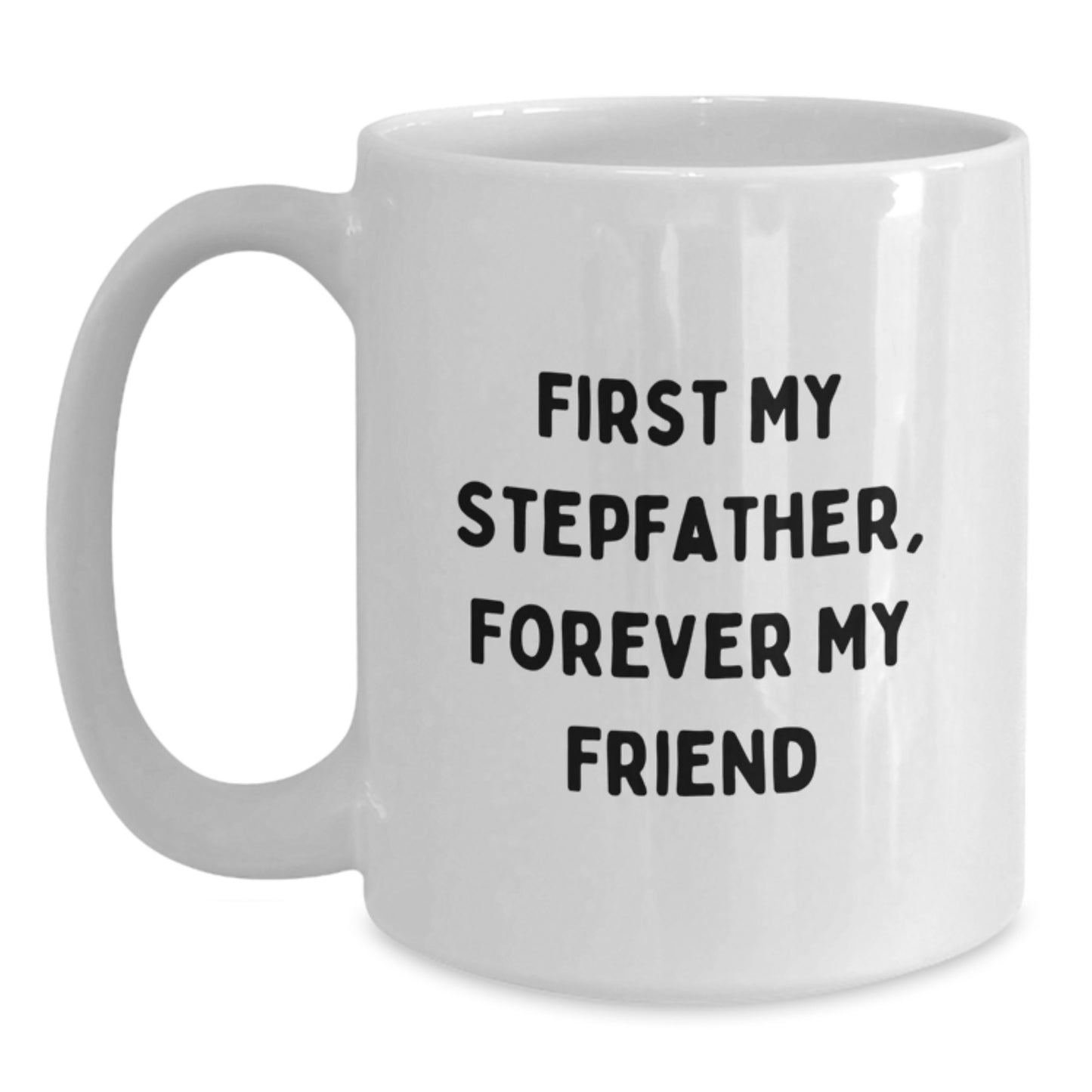 Funny Stepfather Quotes Gifts from Men to Gift for Stepfather, White Coffee Mug for Graduation, Inspirational Quote 'First My Stepfather, Forever My Friend' on 11oz or 15oz Ceramic Mug - Main