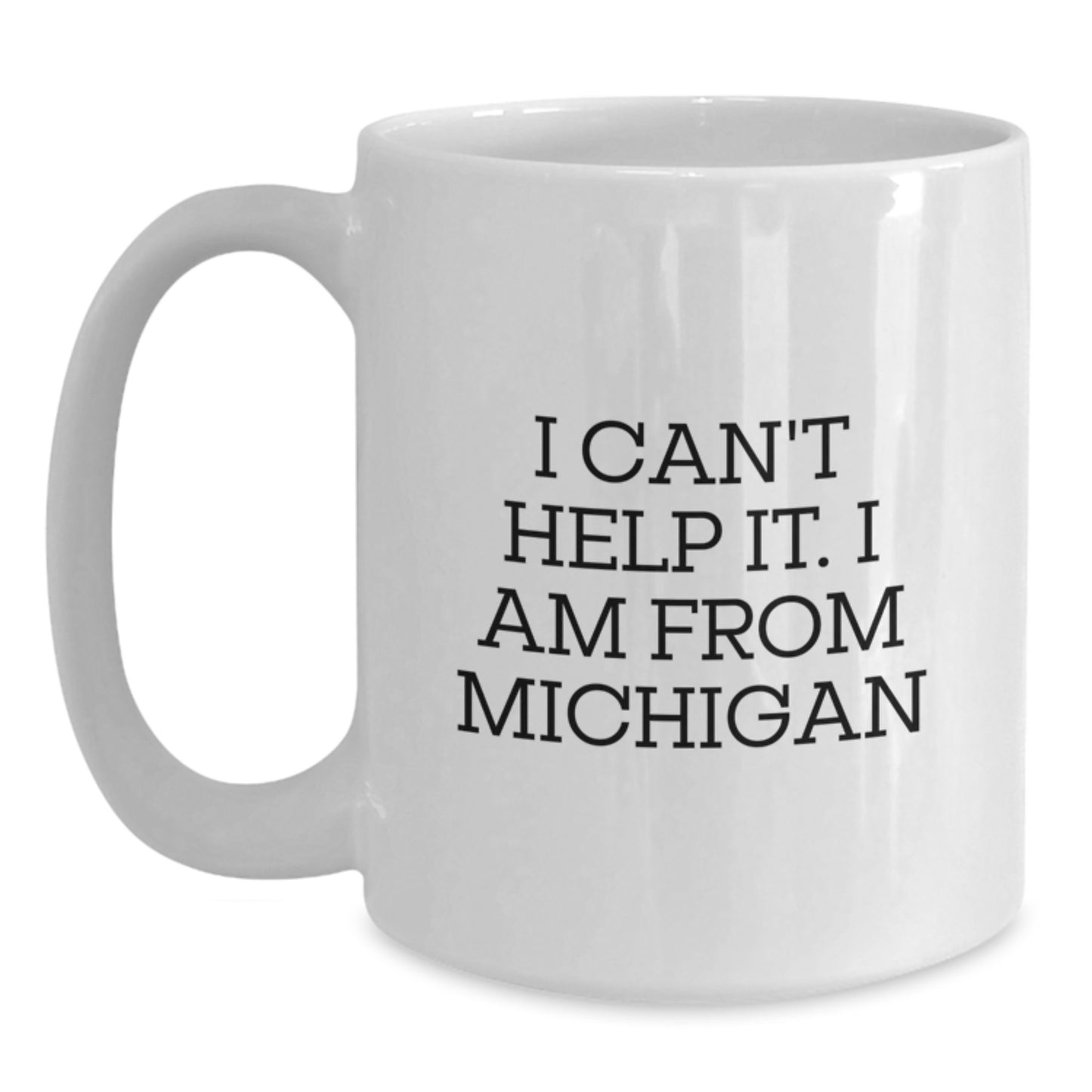 Michigan Proud Funny White Coffee Mug, Gifts from Friends, Family, or Coworkers, for Michigan Men, Women, or Graduates - 'I Can't Help It, I Am From Michigan' - Main