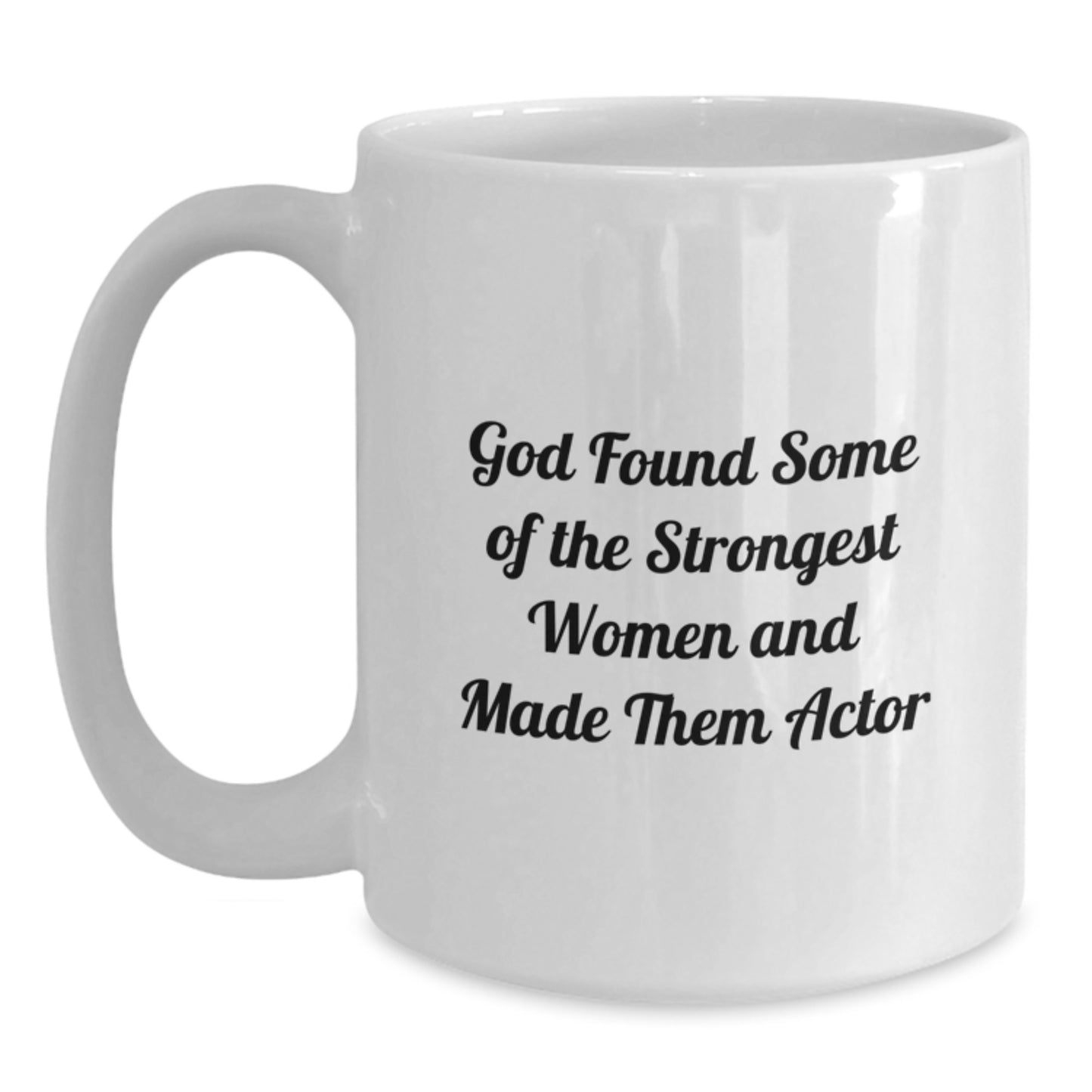 Funny Actor Gifts from Women to Friends and Coworkers - White Coffee Mug with Inspirational Quote 'God Found Some Of The Strongest Women And Made Them Actor' for Christmas Unique Gifts - Main