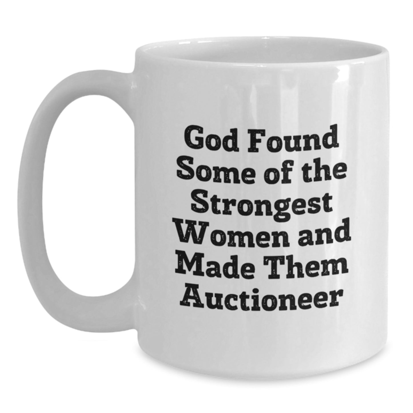 Funny Auctioneer White Coffee Mug, 'God Found Some Of The Strongest Women And Made Them Auctioneer' Gifts from Men to Women Friends Coworkers Family for Graduation Unique Gifts - Main