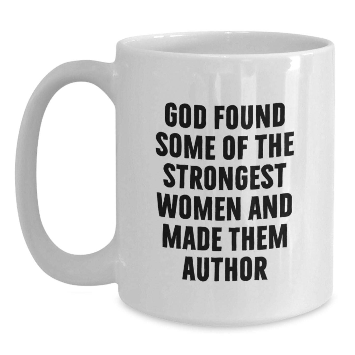 Funny Author Gifts from Friends for Graduation - White Coffee Mug, 'God Found Some Of The Strongest Women And Made Them Author', Inspirational Quote, 11oz or 15oz, Ceramic, Microwave, Dishwasher Safe - Main