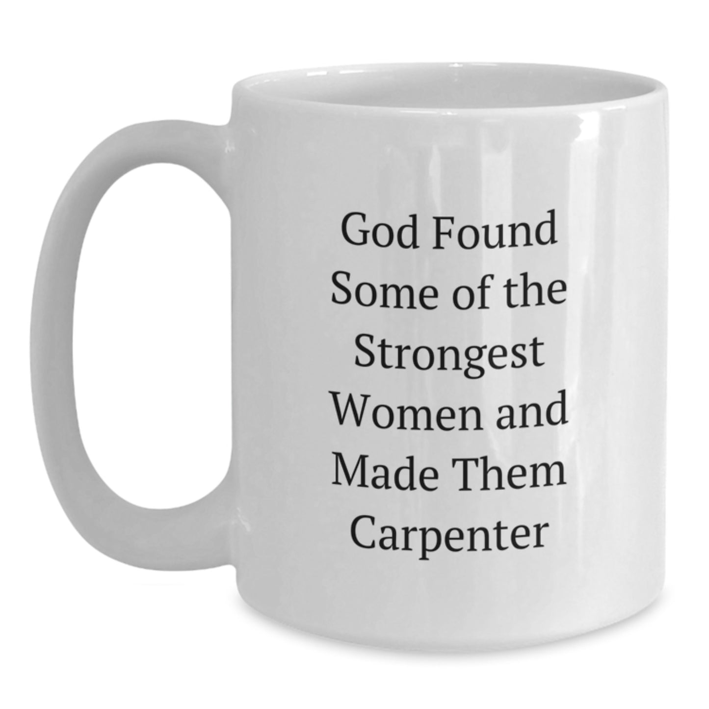 Carpenter Gifts from Friends and Family - Funny White Coffee Mug for Graduation, 'God Found Some Of The Strongest Women And Made Them Carpenter' Quote, White or 11oz/15oz Ceramic - Main