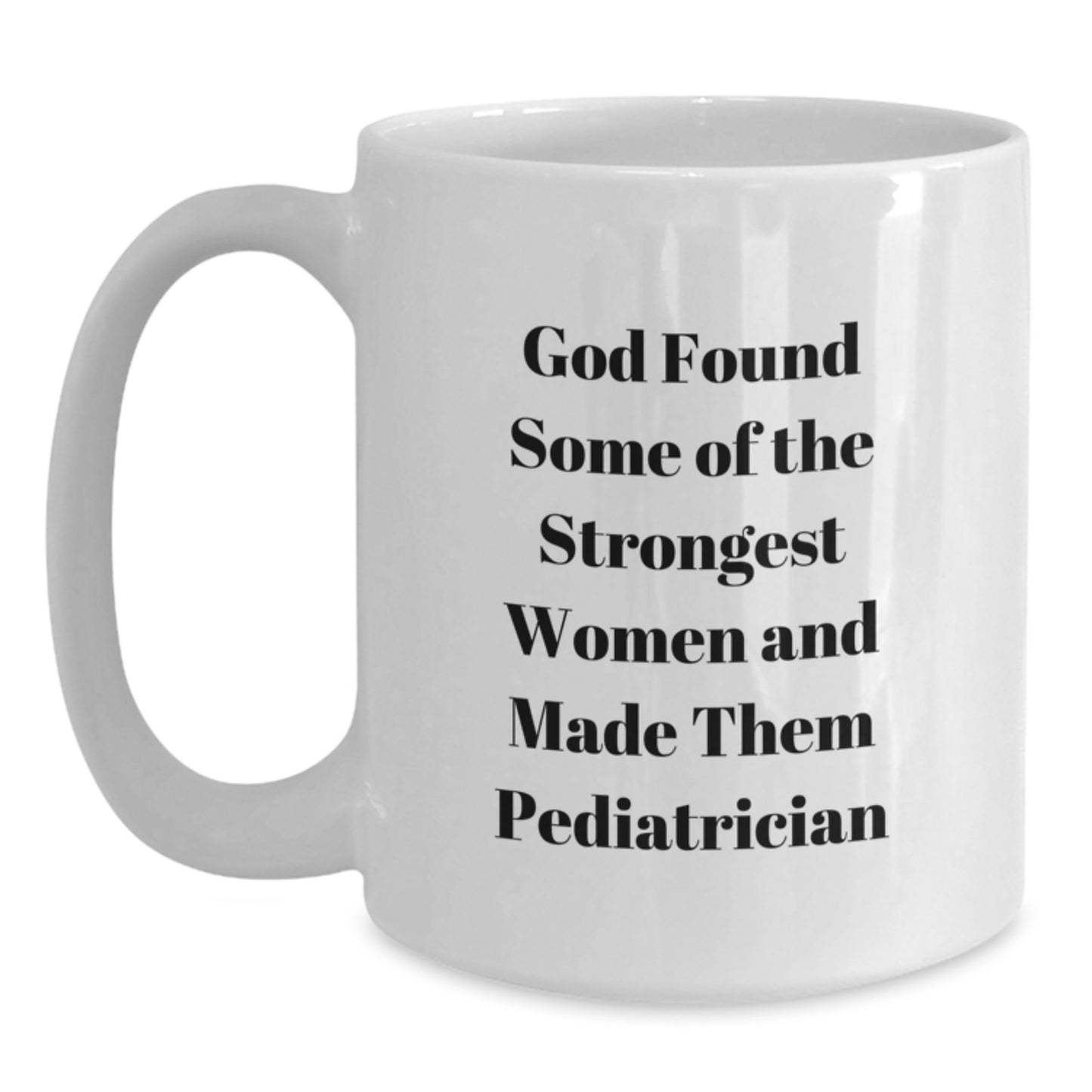 Funny Inspirational Gifts from Men to Women Pediatricians White Coffee Mug - God Found Some Of The Strongest Women - Main