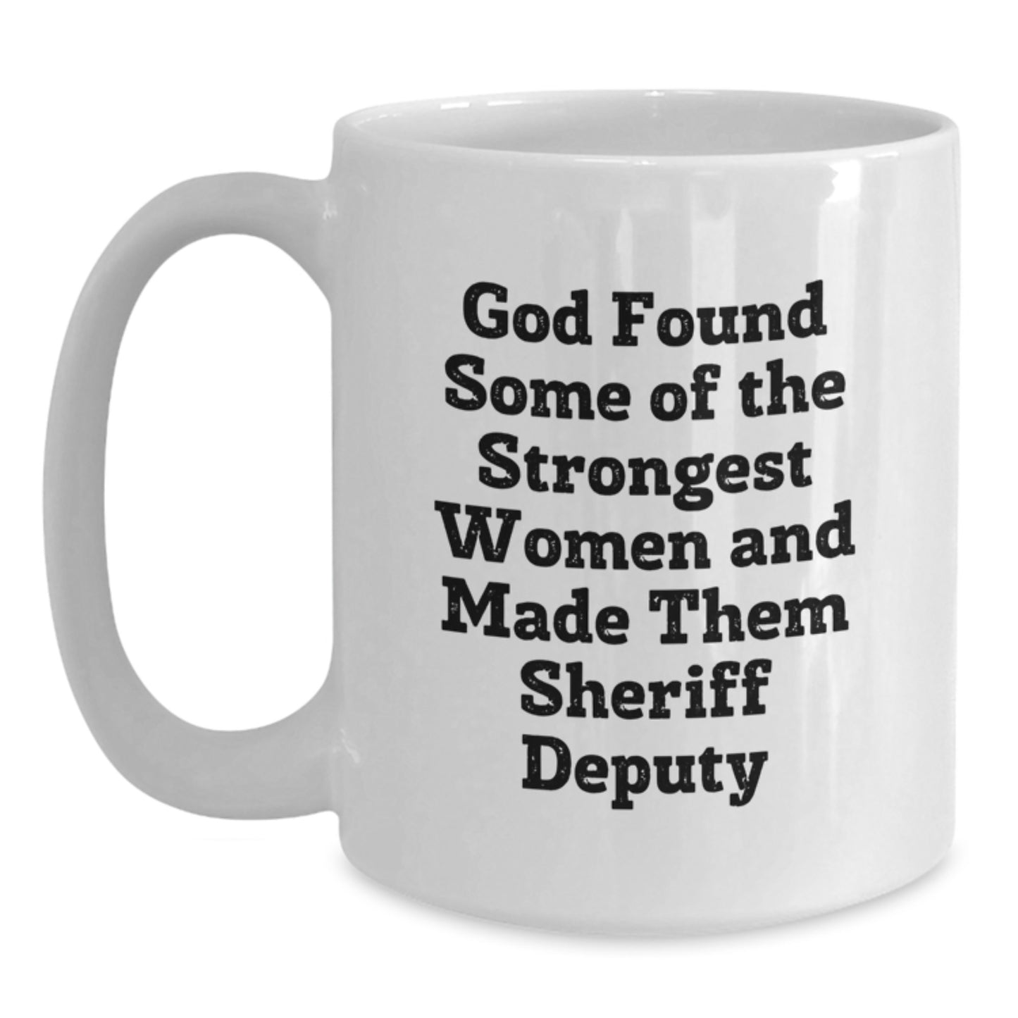 Funny Sheriff Deputy Gifts - God Found Some Of The Strongest Women And Made Them Sheriff Deputy White Coffee Mug, 11oz or 15oz, Graduation Unique Gifts from Friends to Sheriff Deputy - Main