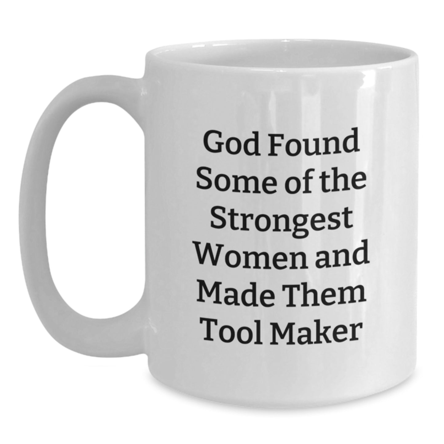 Tool Maker White Coffee Mug, Funny Inspirational Gifts from Friends to Family for Graduation, 'God Found Some Of The Strongest Women And Made Them Tool Maker' - Main