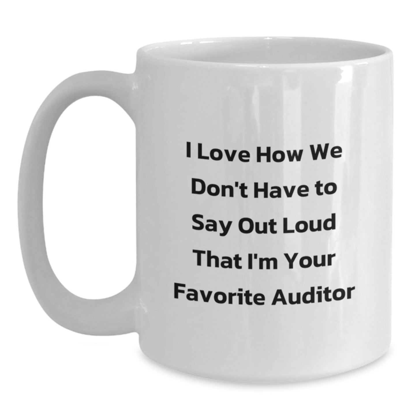 Funny Auditor Gifts for Birthday - Unique White Coffee Mug from Friends to Family - I Love How We Don't Have To Say Out Loud That I'm Your Favorite Auditor - Main
