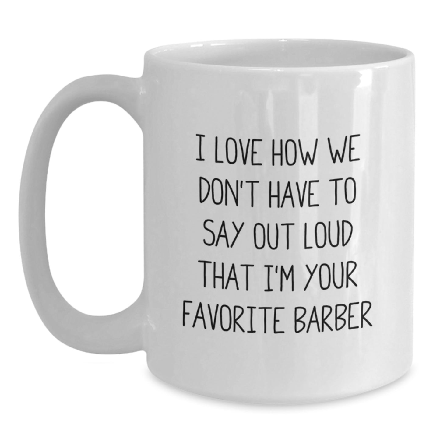 Funny Barber Gifts for Men - I Love How We Don't Have To Say Out Loud That I'm Your Favorite Barber, Birthday Unique Gifts from Friends, 11oz/15oz White Ceramic Coffee Mug - Main