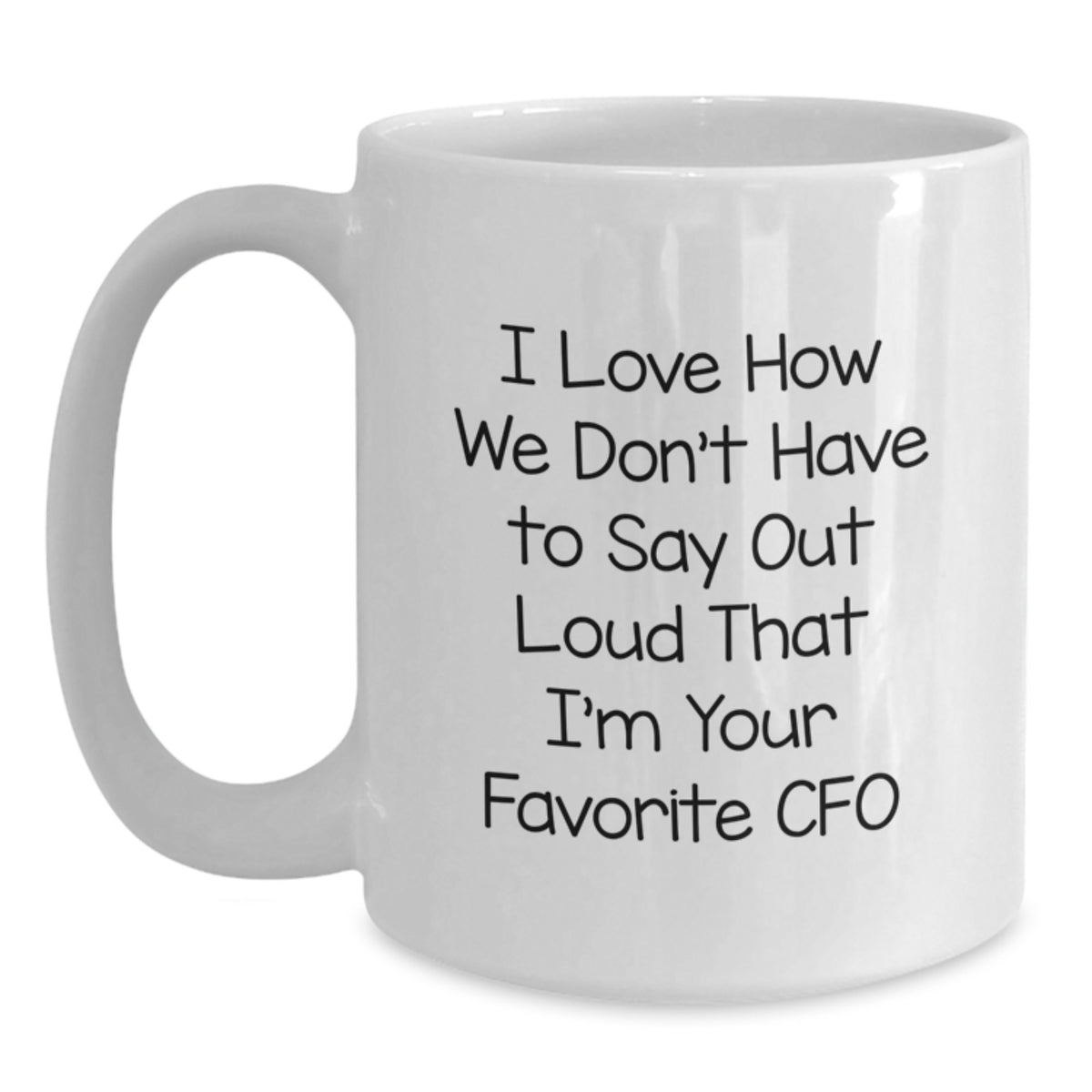 Funny CFO Gifts, White Coffee Mug for Birthday, I Love How We Don't Have To Say Out Loud That I'm Your Favorite CFO, Gifts from Friends to CFO - Main