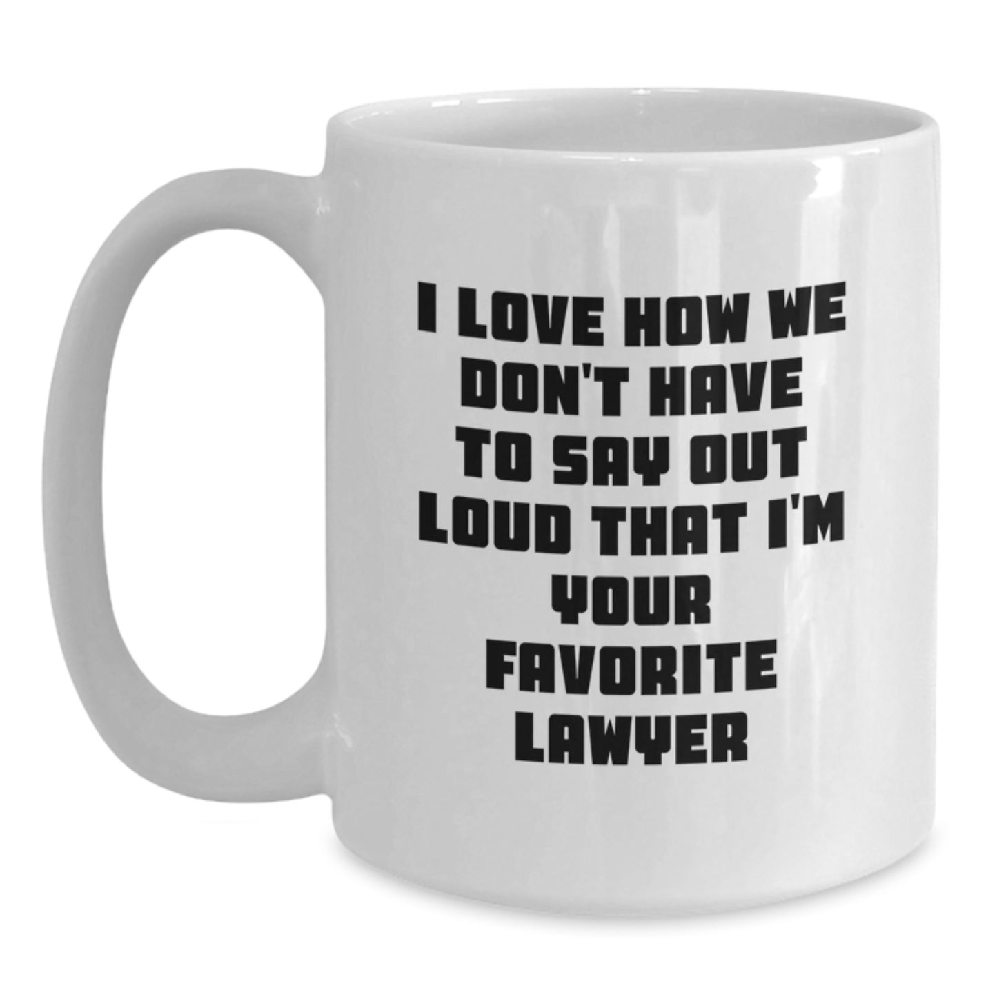 Funny Lawyer Gifts from Friends, Unique Birthday Unique Gifts for Men, 'I Love How We Don't Have to Say Out Loud That I'm Your Favorite Lawyer' White Coffee Mug - Main