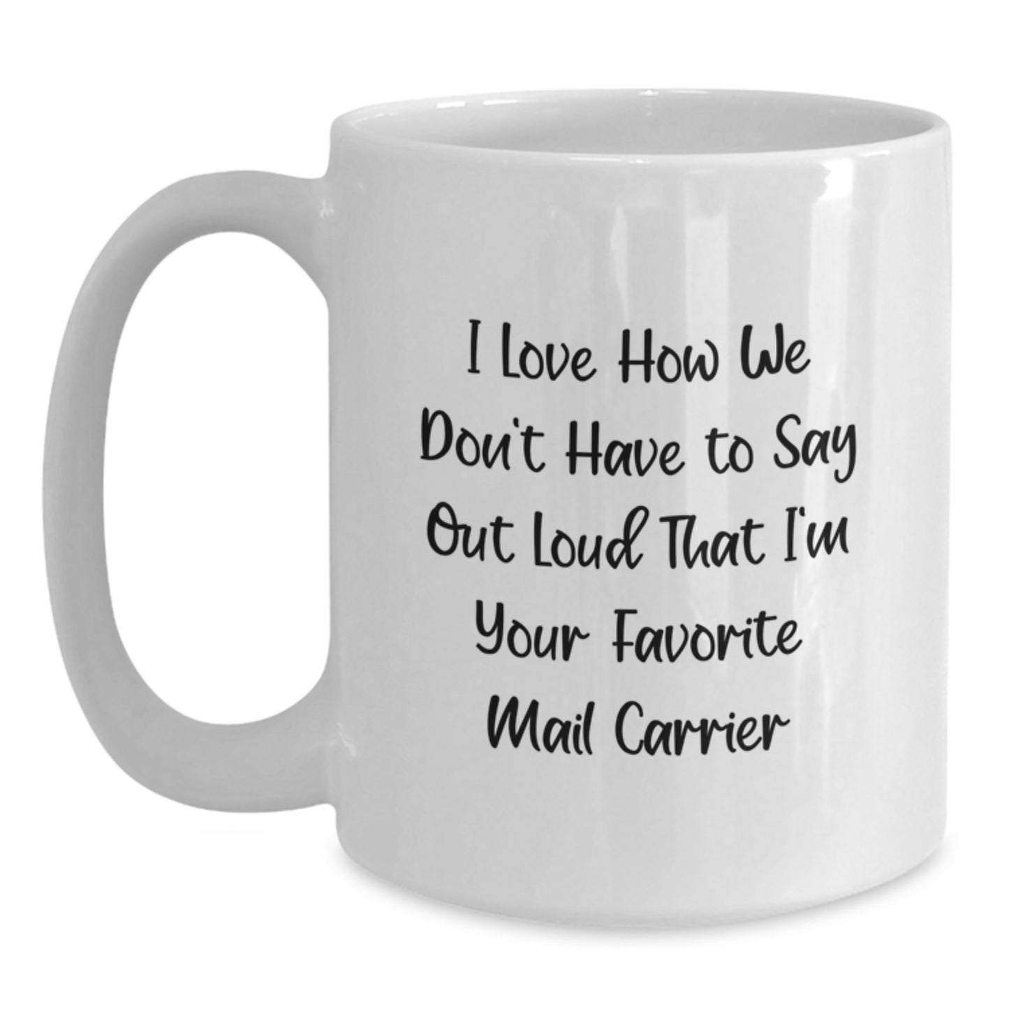 Funny Mail Carrier Gifts for Men from Friends and Family - I Love How We Don't Have To Say Out Loud That I'm Your Favorite Mail Carrier Quote on White Coffee Mug for Graduation - Main