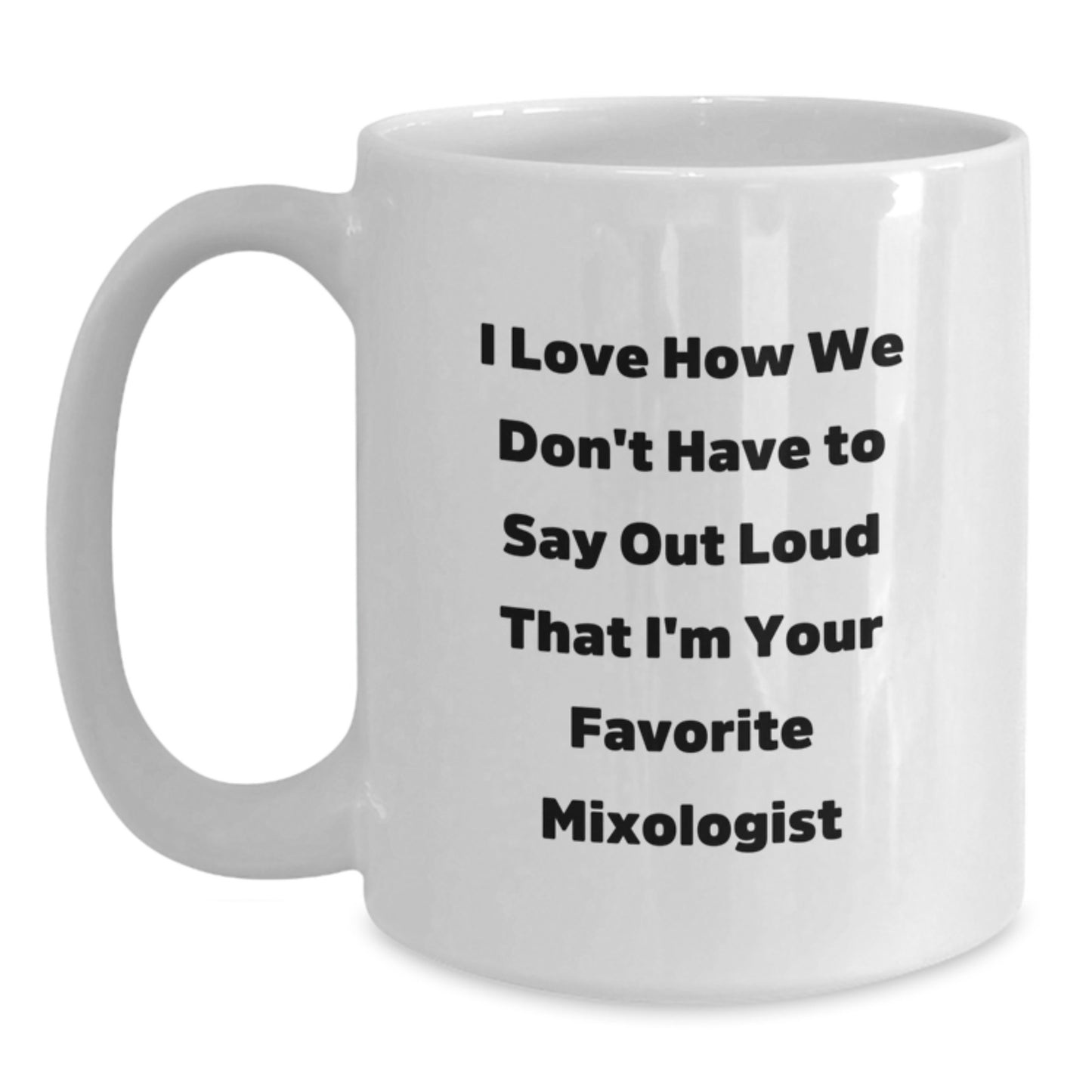 Funny Mixologist Gifts from Family - White Coffee Mug, I Love How We Don't Have To Say Out Loud That I'm Your Favorite Mixologist, Christmas Unique Presents - Main