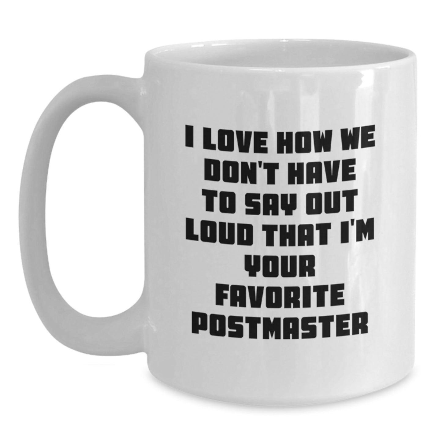 Funny Postmaster White Coffee Mug Gifts from Friends for Favorite Postmaster - I Love How We Don't Have To Say Out Loud That I'm Your Favorite - Main