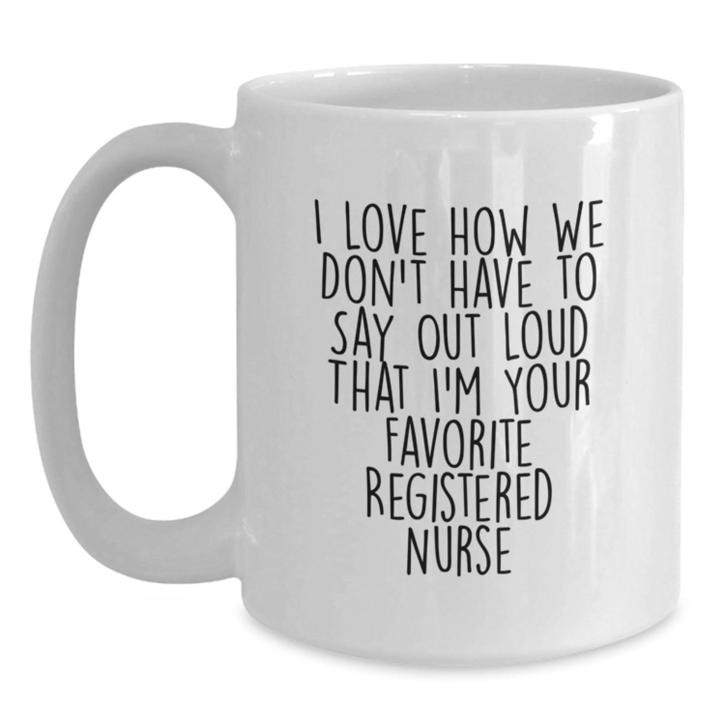 Funny Gifts from Friends to Favorite Registered Nurse, White Coffee Mug for Registered Nurse Graduation, I Love How Quote - Main