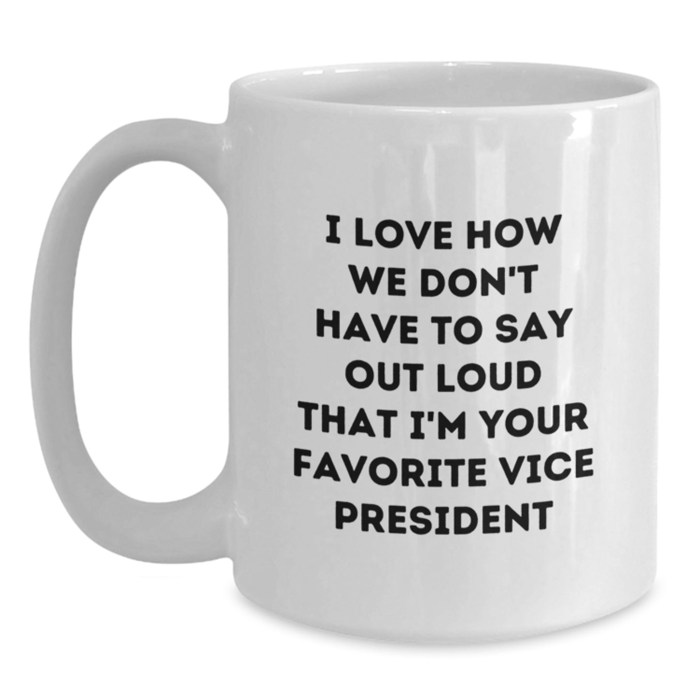 Funny Vice President Gifts for Men, Women, Coworkers - I Love How We Don't Have To Say Out Loud That I'm Your Favorite Vice President Mugs for Graduation, White Coffee Mug - Main