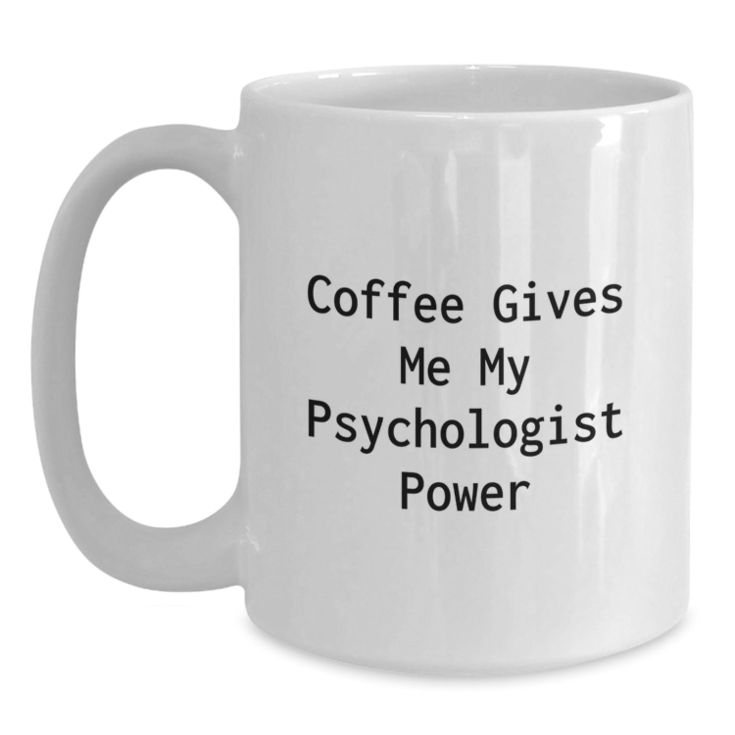 Funny Psychologist Gifts from Friends Gifts for Psychologist White Coffee Mug - Coffee Gives Me My Psychologist Power - Main