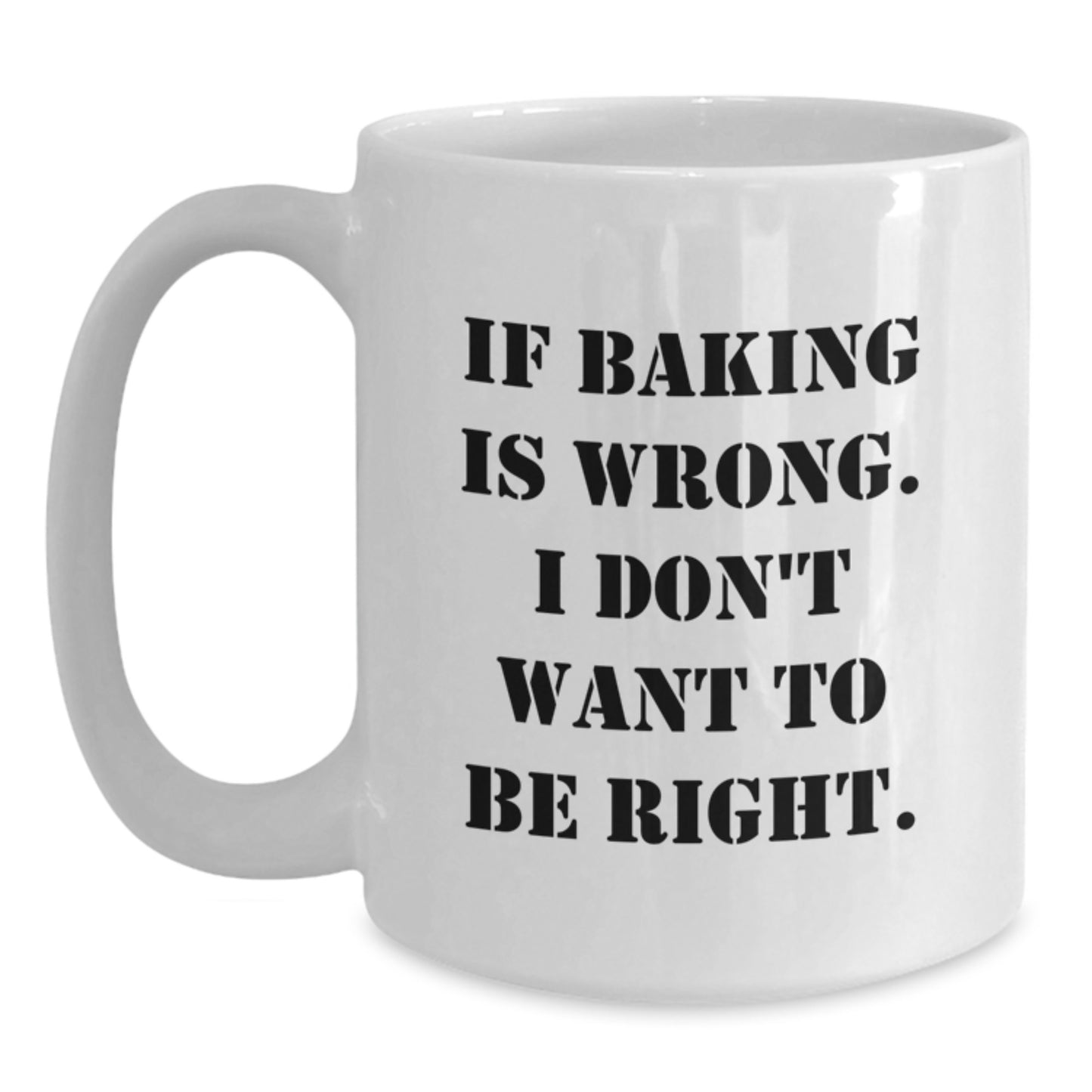 Baking Enthusiasts Gifts, Funny White Coffee Mug for Graduation, If Baking Is Wrong. I Don't Want To Be Right., Gifts from Family to Baking Lovers - Main